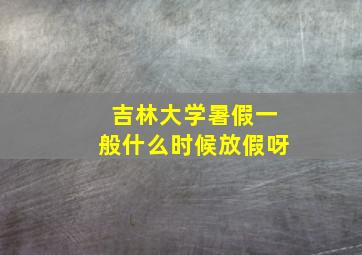 吉林大学暑假一般什么时候放假呀