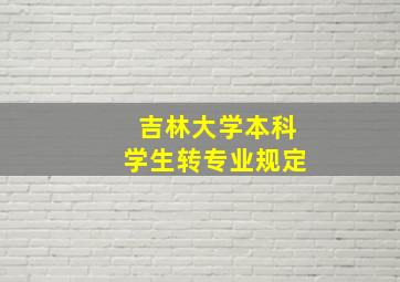 吉林大学本科学生转专业规定