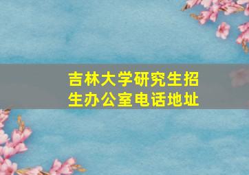 吉林大学研究生招生办公室电话地址