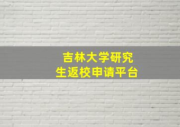 吉林大学研究生返校申请平台