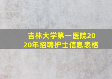 吉林大学第一医院2020年招聘护士信息表格