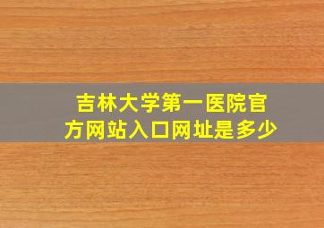 吉林大学第一医院官方网站入口网址是多少