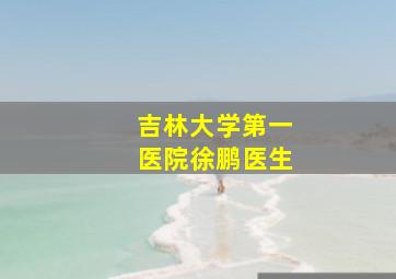 吉林大学第一医院徐鹏医生