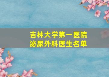 吉林大学第一医院泌尿外科医生名单