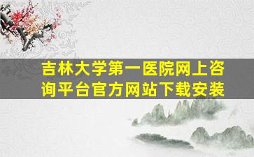 吉林大学第一医院网上咨询平台官方网站下载安装