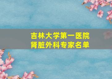 吉林大学第一医院肾脏外科专家名单