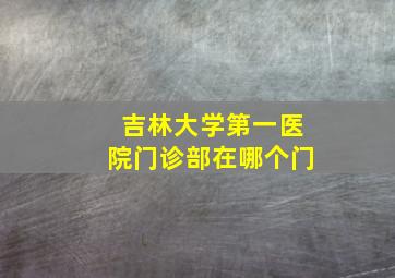 吉林大学第一医院门诊部在哪个门