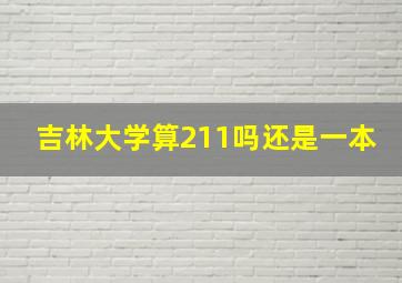 吉林大学算211吗还是一本