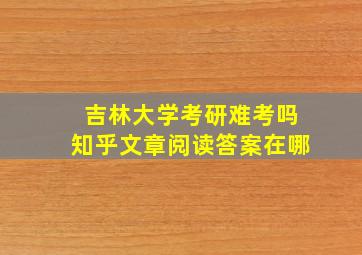 吉林大学考研难考吗知乎文章阅读答案在哪