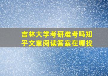 吉林大学考研难考吗知乎文章阅读答案在哪找