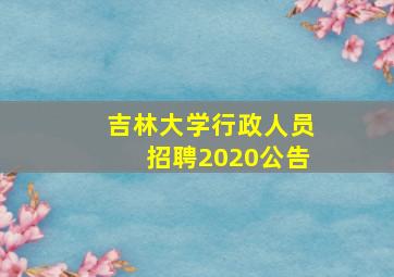 吉林大学行政人员招聘2020公告