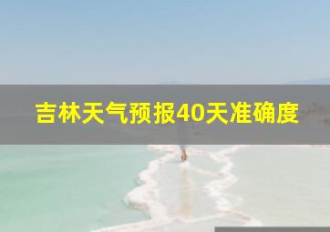 吉林天气预报40天准确度