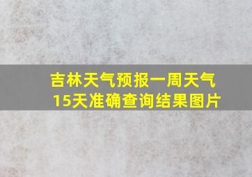 吉林天气预报一周天气15天准确查询结果图片