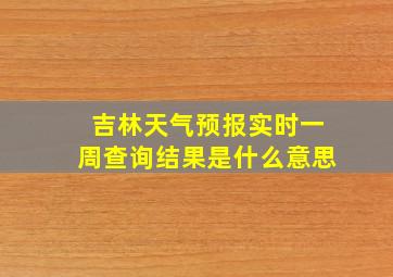 吉林天气预报实时一周查询结果是什么意思