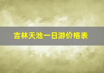 吉林天池一日游价格表