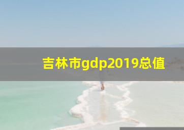 吉林市gdp2019总值