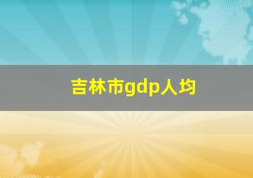 吉林市gdp人均