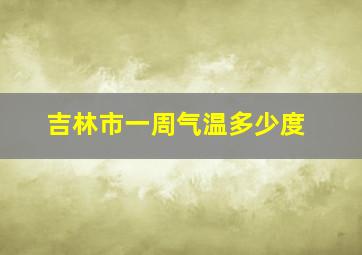 吉林市一周气温多少度