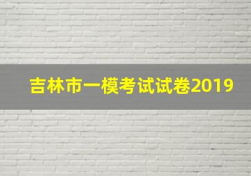 吉林市一模考试试卷2019