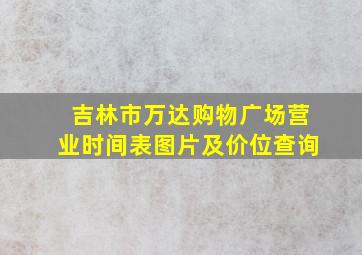 吉林市万达购物广场营业时间表图片及价位查询