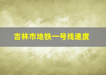 吉林市地铁一号线速度