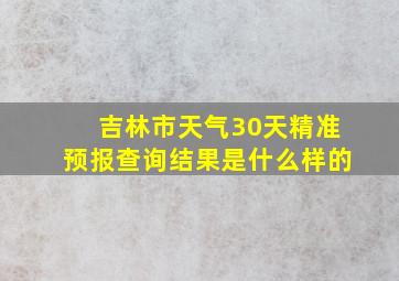 吉林市天气30天精准预报查询结果是什么样的