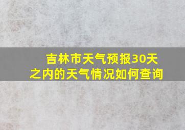 吉林市天气预报30天之内的天气情况如何查询