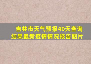 吉林市天气预报40天查询结果最新疫情情况报告图片