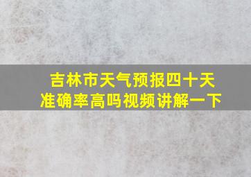 吉林市天气预报四十天准确率高吗视频讲解一下