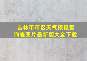 吉林市市区天气预报查询表图片最新版大全下载