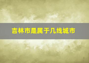 吉林市是属于几线城市