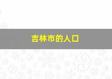 吉林市的人口