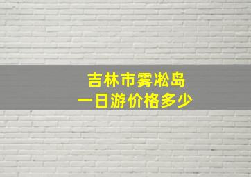 吉林市雾凇岛一日游价格多少