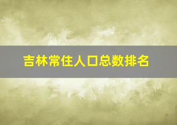 吉林常住人口总数排名