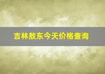 吉林敖东今天价格查询