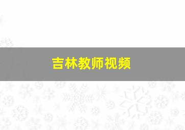 吉林教师视频