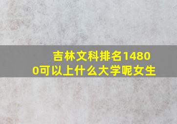 吉林文科排名14800可以上什么大学呢女生