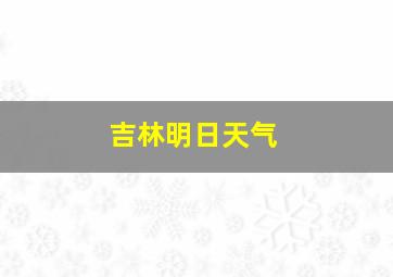 吉林明日天气