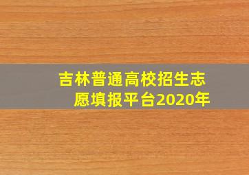 吉林普通高校招生志愿填报平台2020年