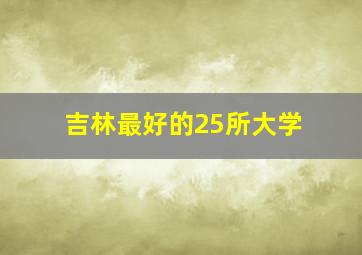 吉林最好的25所大学