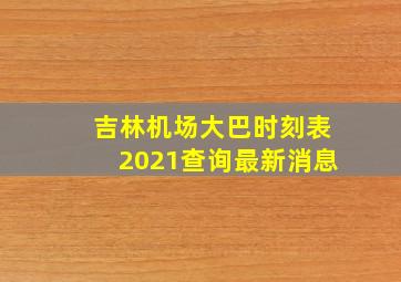 吉林机场大巴时刻表2021查询最新消息