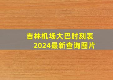 吉林机场大巴时刻表2024最新查询图片