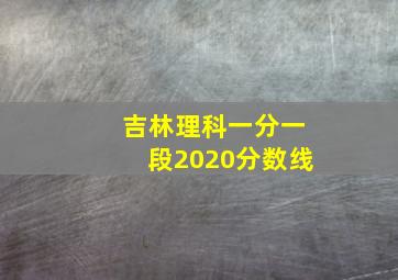 吉林理科一分一段2020分数线