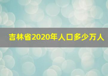 吉林省2020年人口多少万人