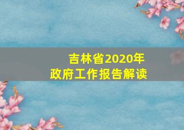 吉林省2020年政府工作报告解读