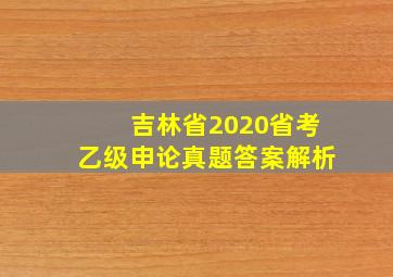 吉林省2020省考乙级申论真题答案解析