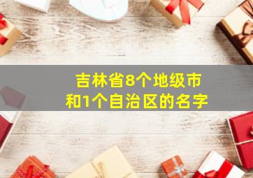 吉林省8个地级市和1个自治区的名字