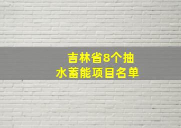 吉林省8个抽水蓄能项目名单