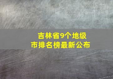 吉林省9个地级市排名榜最新公布