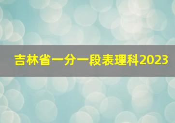 吉林省一分一段表理科2023